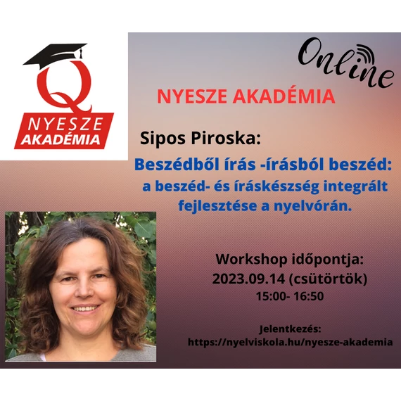 Beszédből írás -írásból beszéd: a beszéd- és íráskészség integrált fejlesztése a nyelvórán - SIPOS PIROSKA  - Online módszertani workshop nyelvtanároknak - 2023.09.14.